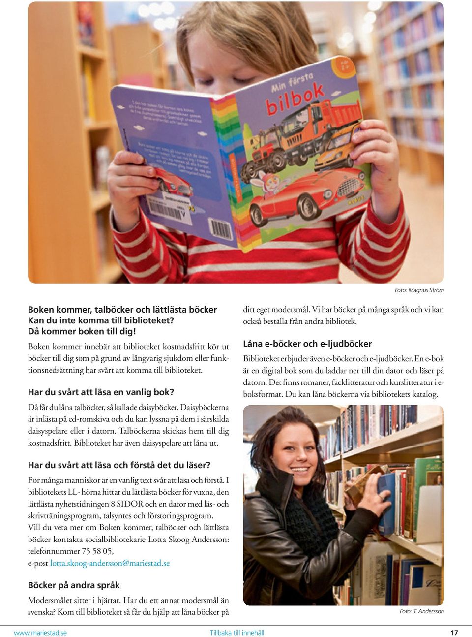 Har du svårt att läsa en vanlig bok? Då får du låna talböcker, så kallade daisyböcker. Daisyböckerna är inlästa på cd-romskiva och du kan lyssna på dem i särskilda daisyspelare eller i datorn.