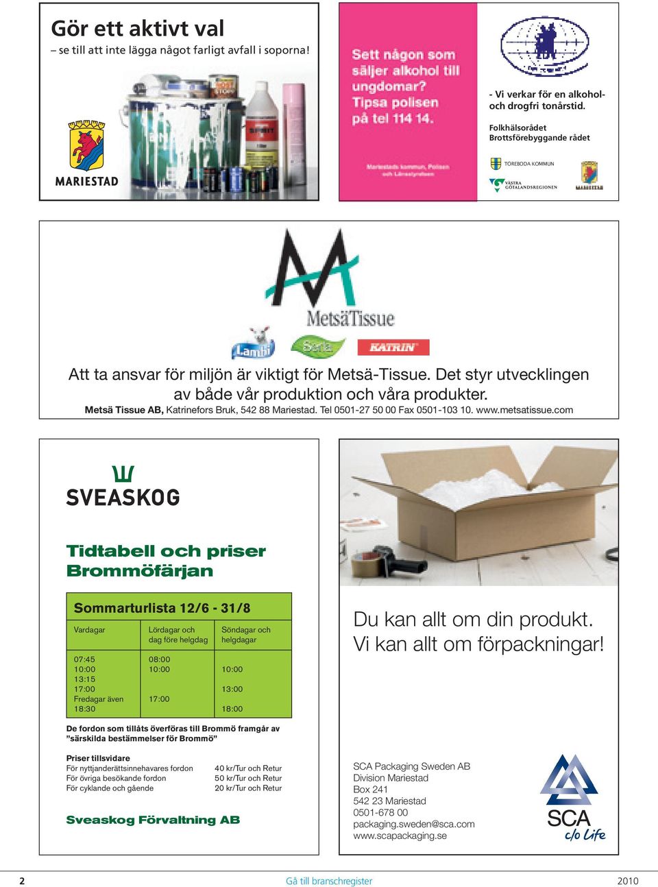 Det styr utvecklingen av både vår produktion och våra produkter. Metsä Tissue AB, Katrinefors Bruk, 542 88 Mariestad. Tel 0501-27 50 00 Fax 0501-103 10. www.metsatissue.