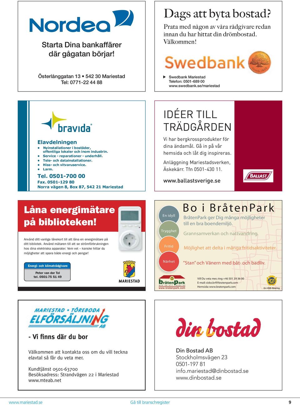 Larm. Tel. 0501-700 00 Fax. 0501-129 80 Norra vägen 8, Box 87, 542 21 Mariestad IDÉER TILL TRÄDGÅRDEN Vi har bergkrossprodukter för dina ändamål. Gå in på vår hemsida och låt dig inspireras.