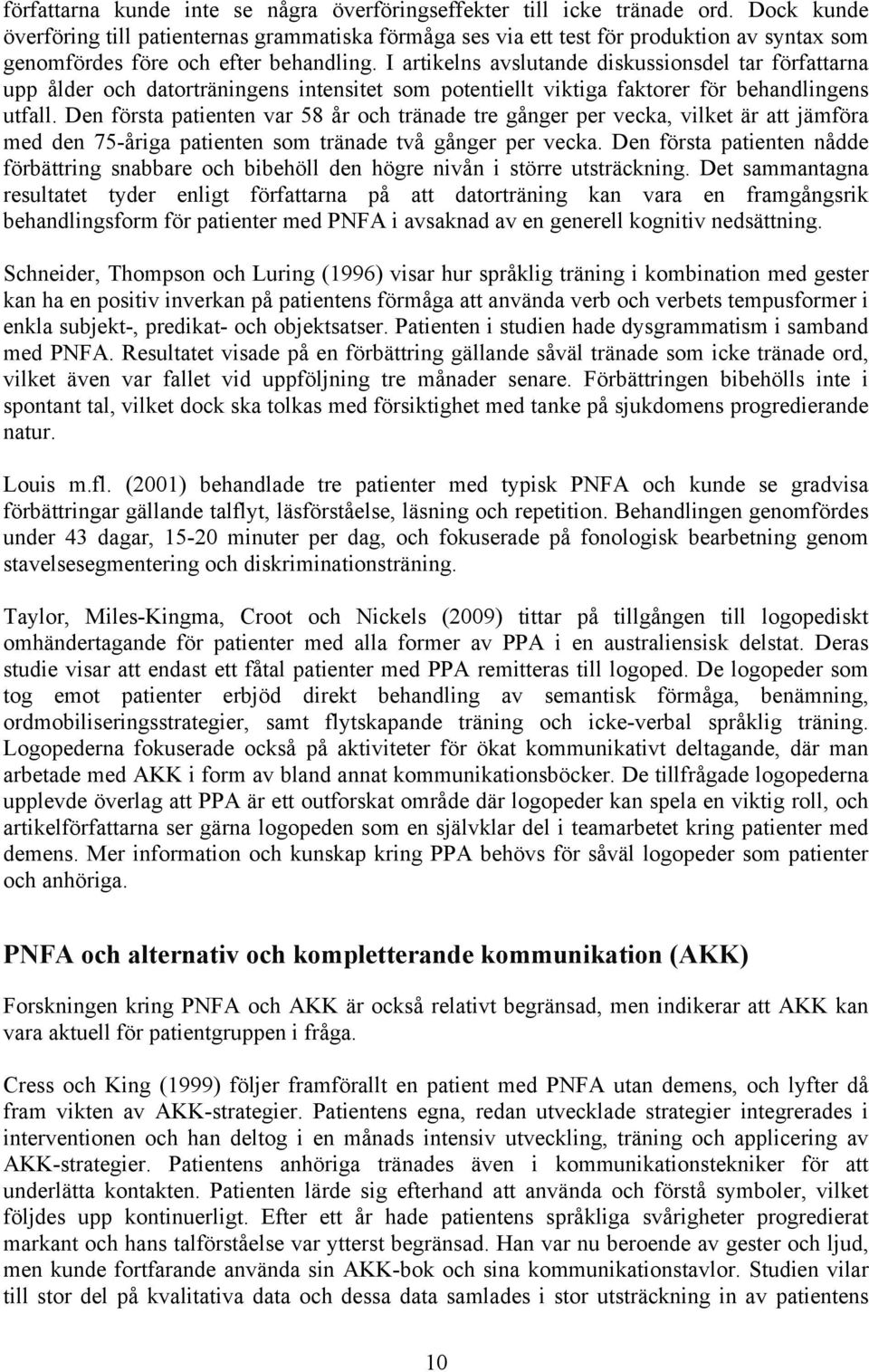 I artikelns avslutande diskussionsdel tar författarna upp ålder och datorträningens intensitet som potentiellt viktiga faktorer för behandlingens utfall.