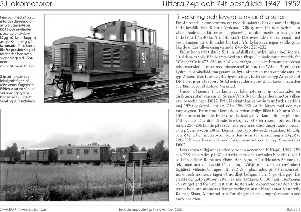Bilden visar ett sådant vid Knivingaryd på början av 1950-talet.