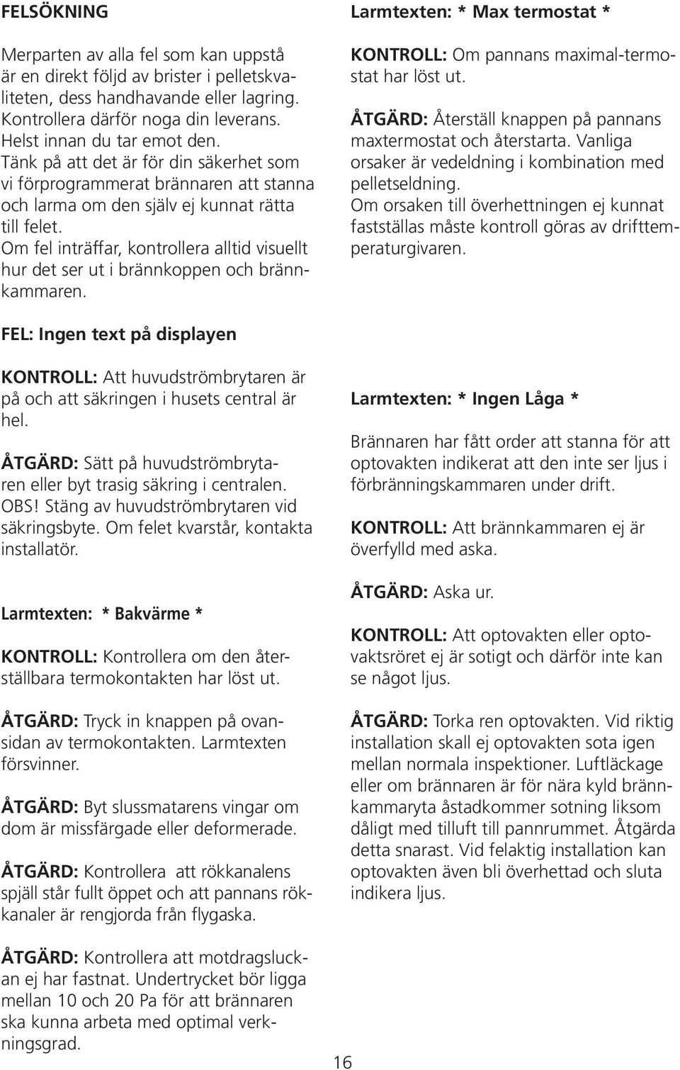 Om fel inträffar, kontrollera alltid visuellt hur det ser ut i brännkoppen och brännkammaren.