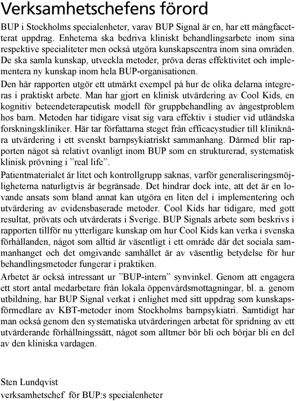 De ska samla kunskap, utveckla metoder, pröva deras effektivitet och implementera ny kunskap inom hela BUP-organisationen.