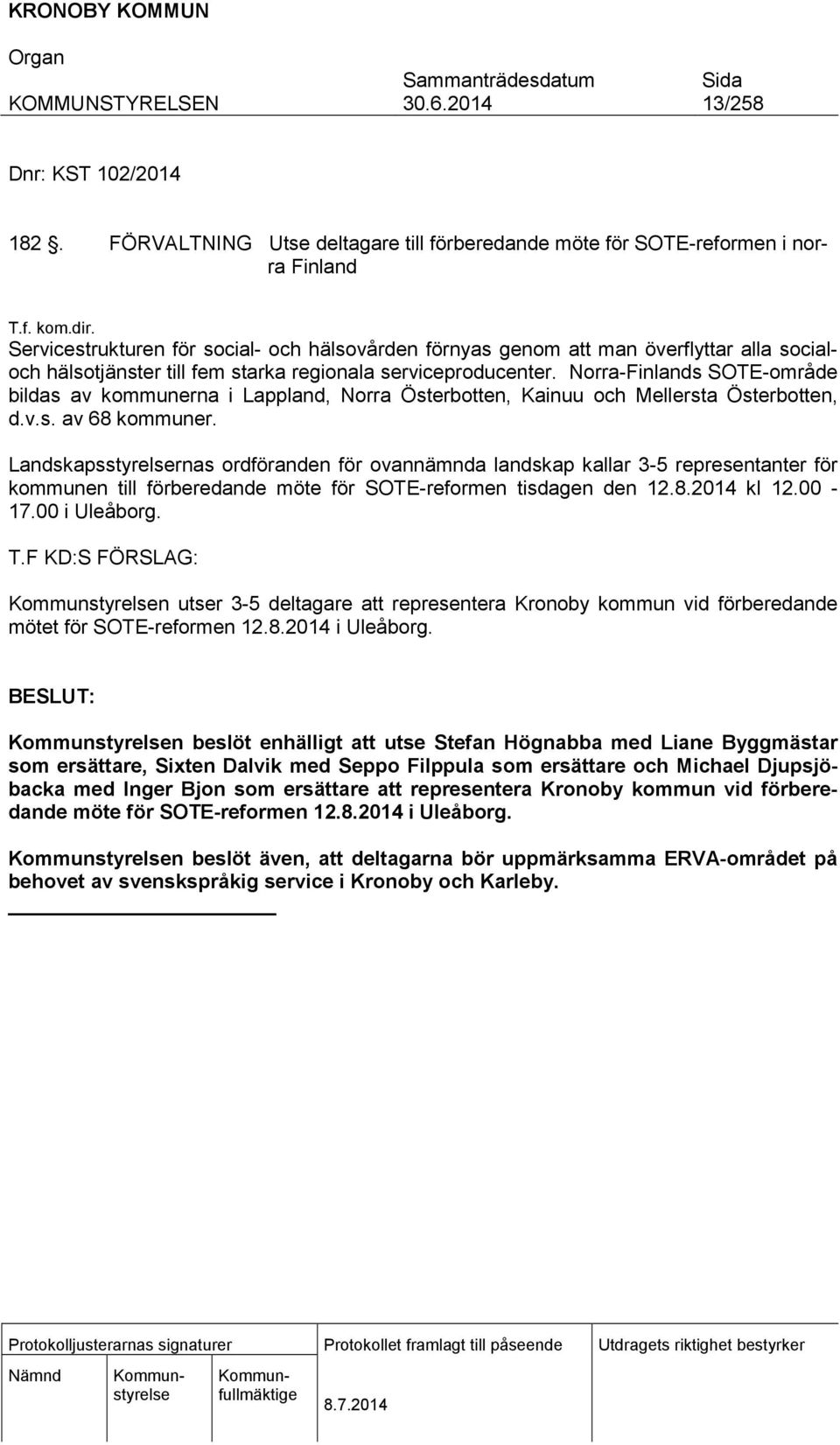 Norra-Finlands SOTE-område bildas av kommunerna i Lappland, Norra Österbotten, Kainuu och Mellersta Österbotten, d.v.s. av 68 kommuner.