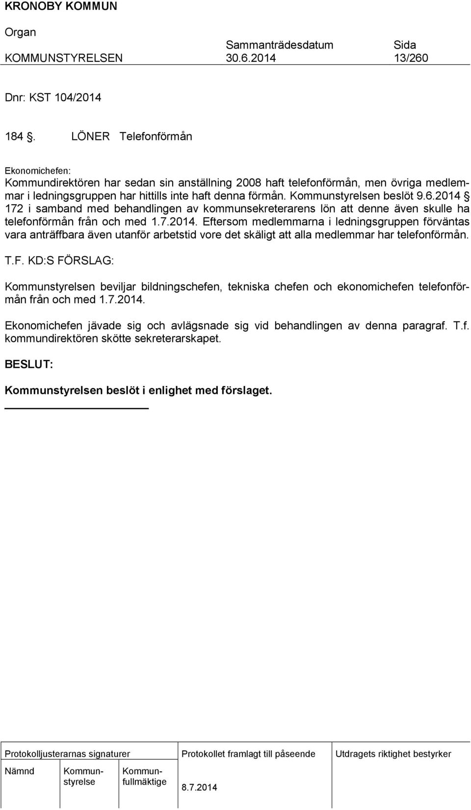 2014 172 i samband med behandlingen av kommunsekreterarens lön att denne även skulle ha telefonförmån från och med 1.7.2014. Eftersom medlemmarna i ledningsgruppen förväntas vara anträffbara även utanför arbetstid vore det skäligt att alla medlemmar har telefonförmån.