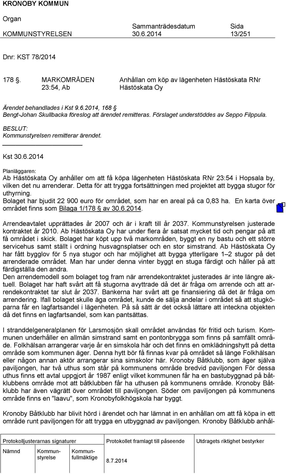 Kst Planläggaren: Ab Hästöskata Oy anhåller om att få köpa lägenheten Hästöskata RNr 23:54 i Hopsala by, vilken det nu arrenderar.