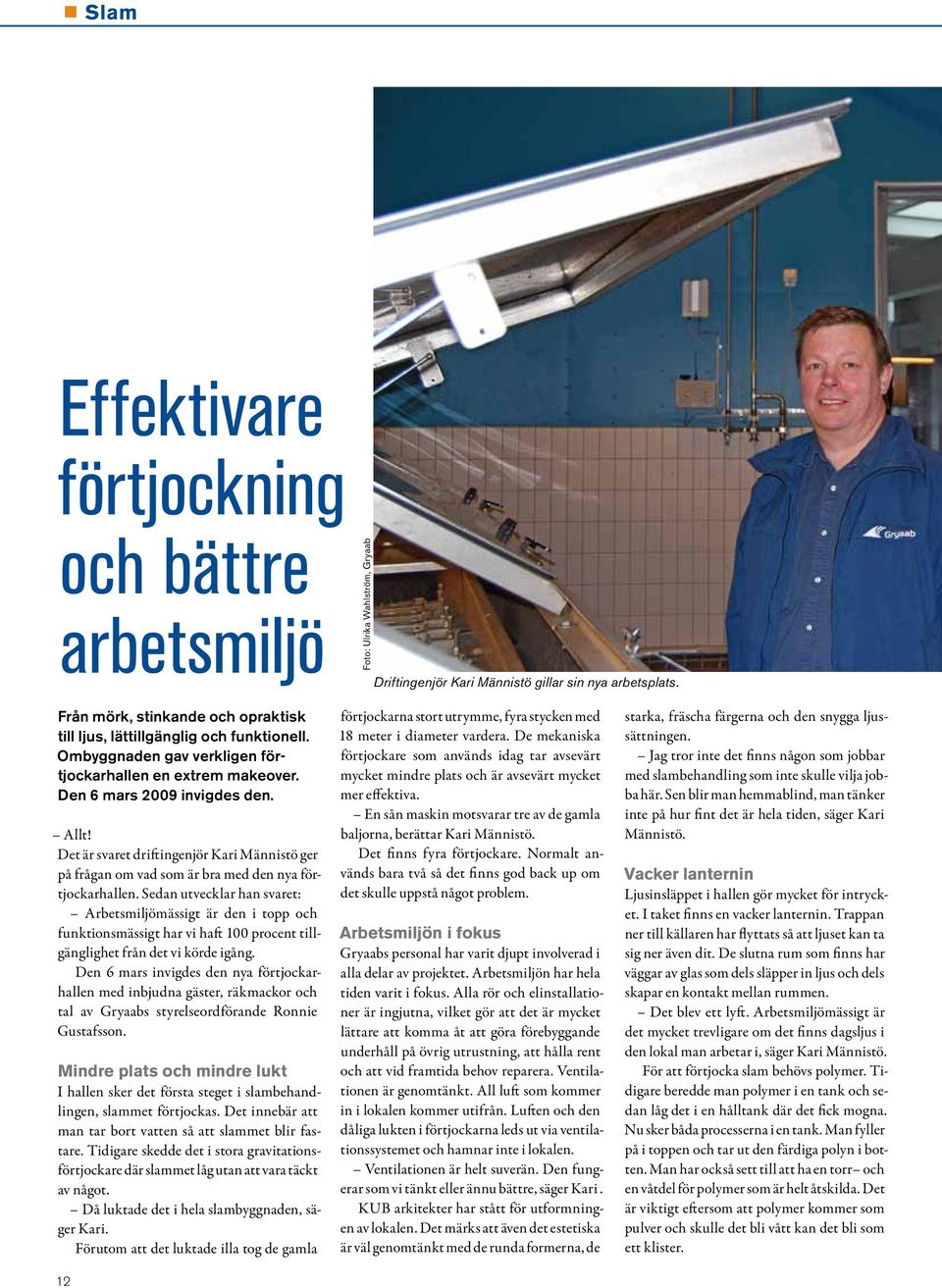 Det är svaret driftingenjör Kari Männistö ger på frågan om vad som är bra med den nya förtjockarhallen.