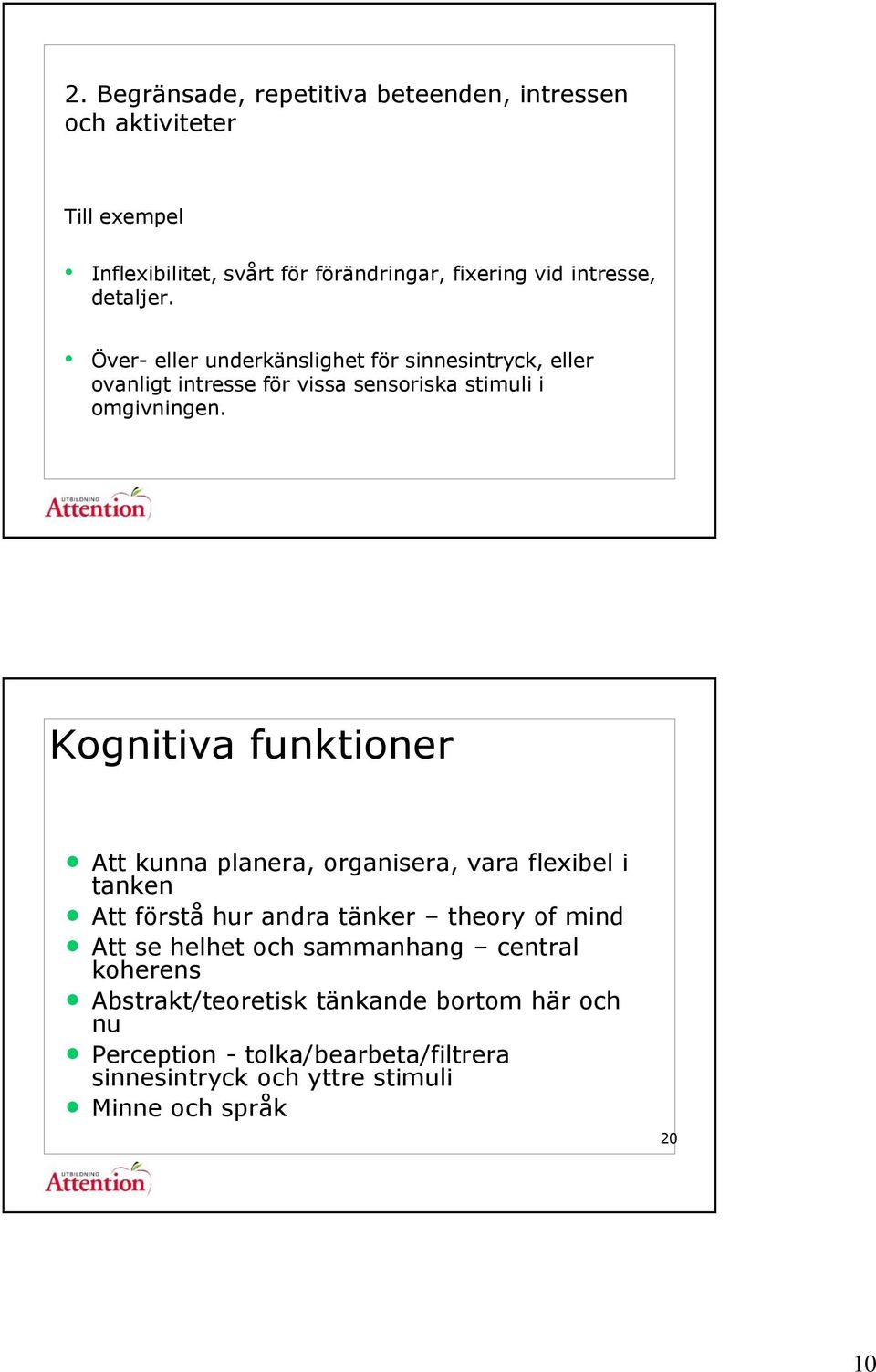 Kognitiva funktioner Att kunna planera, organisera, vara flexibel i tanken Att förstå hur andra tänker theory of mind Att se helhet och