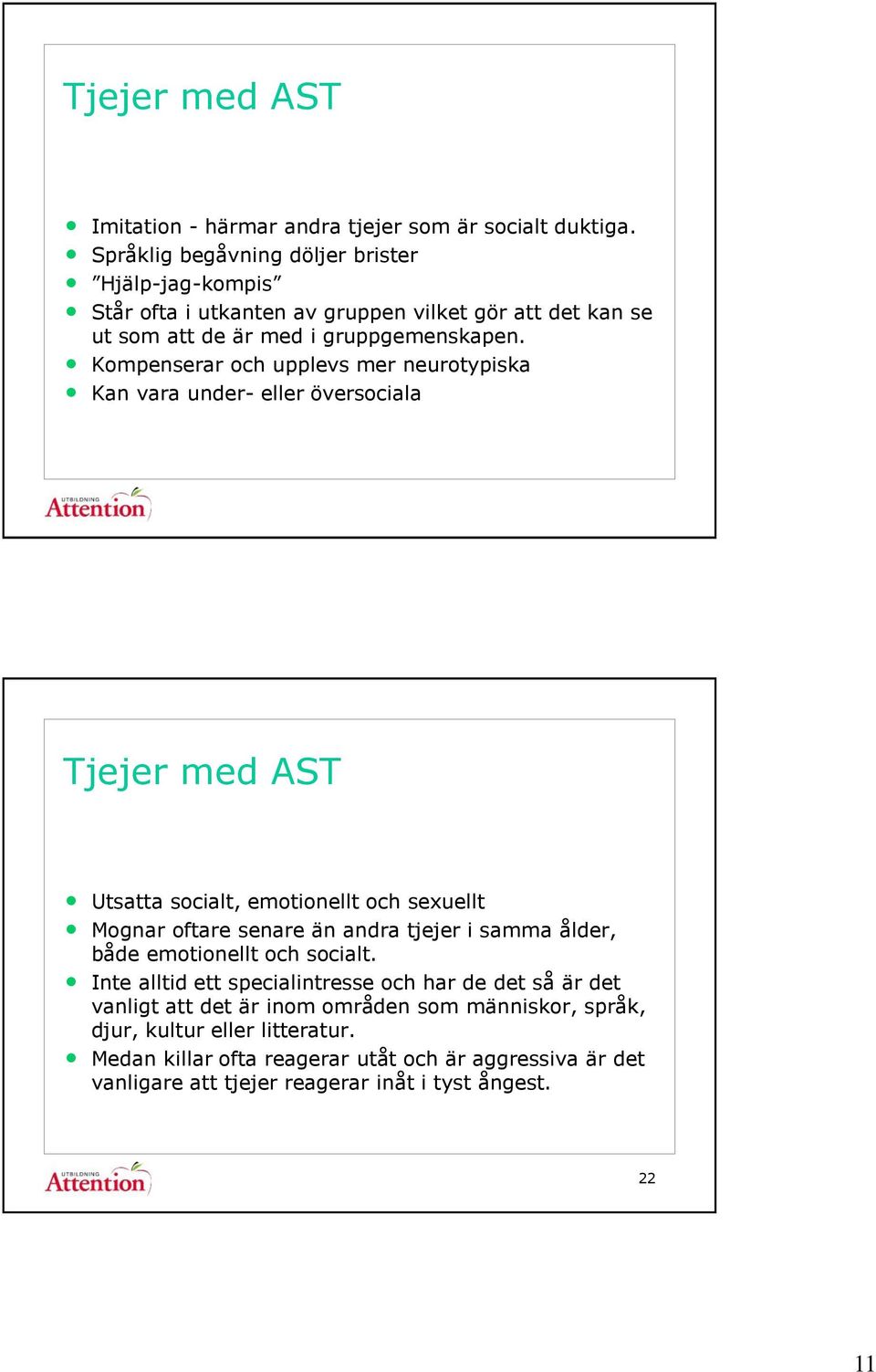 Kompenserar och upplevs mer neurotypiska Kan vara under- eller översociala Tjejer med AST Utsatta socialt, emotionellt och sexuellt Mognar oftare senare än andra tjejer i