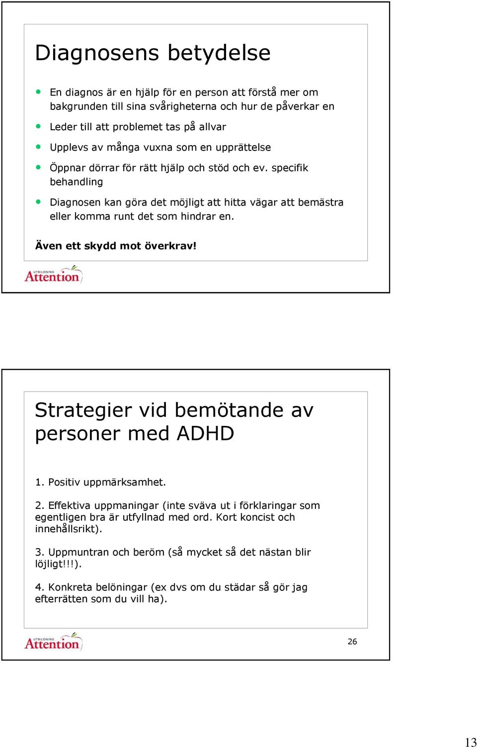 Även ett skydd mot överkrav! Strategier vid bemötande av personer med ADHD 1. Positiv uppmärksamhet. 2.