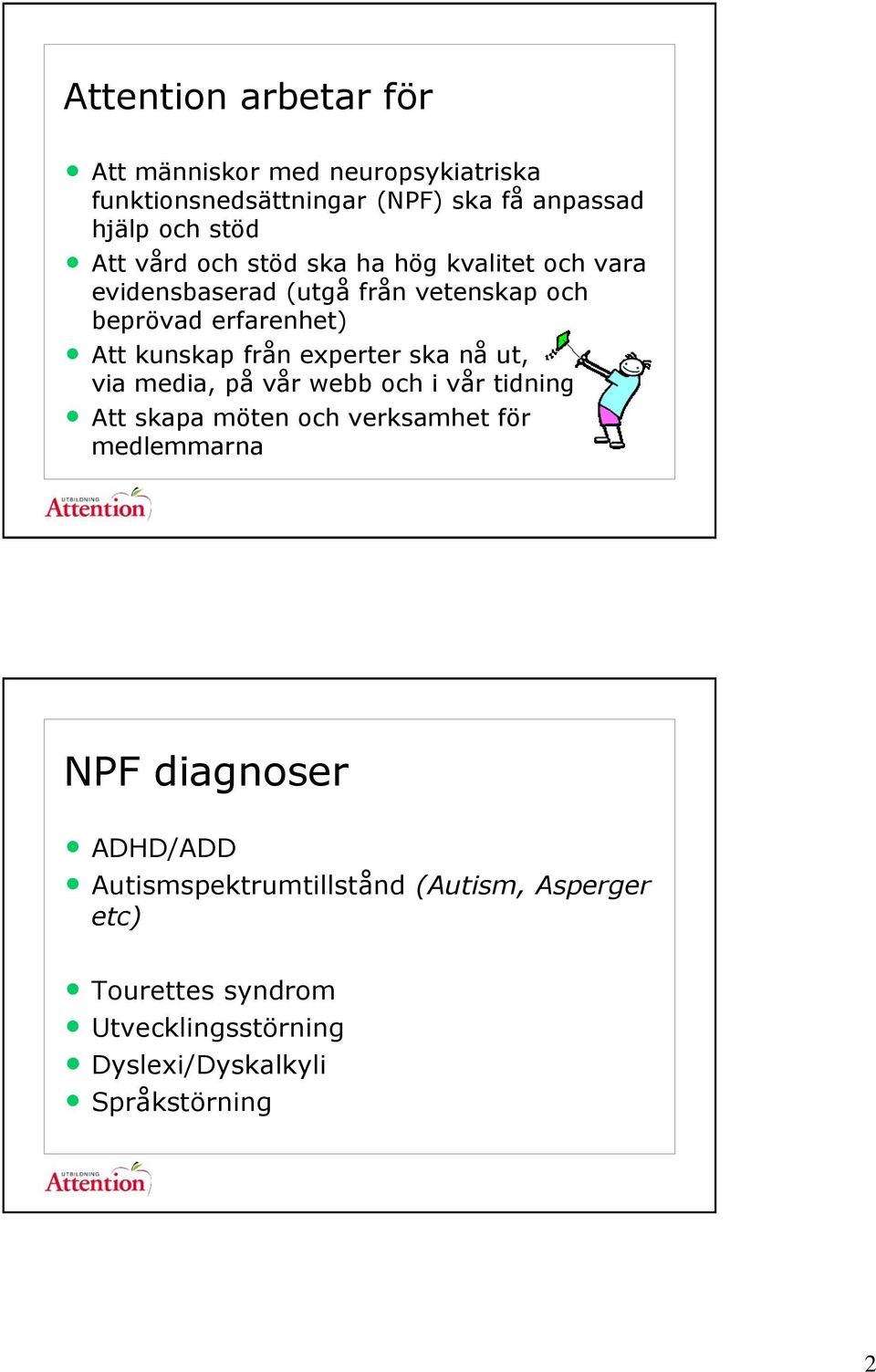 experter ska nå ut, via media, på vår webb och i vår tidning Att skapa möten och verksamhet för medlemmarna NPF diagnoser