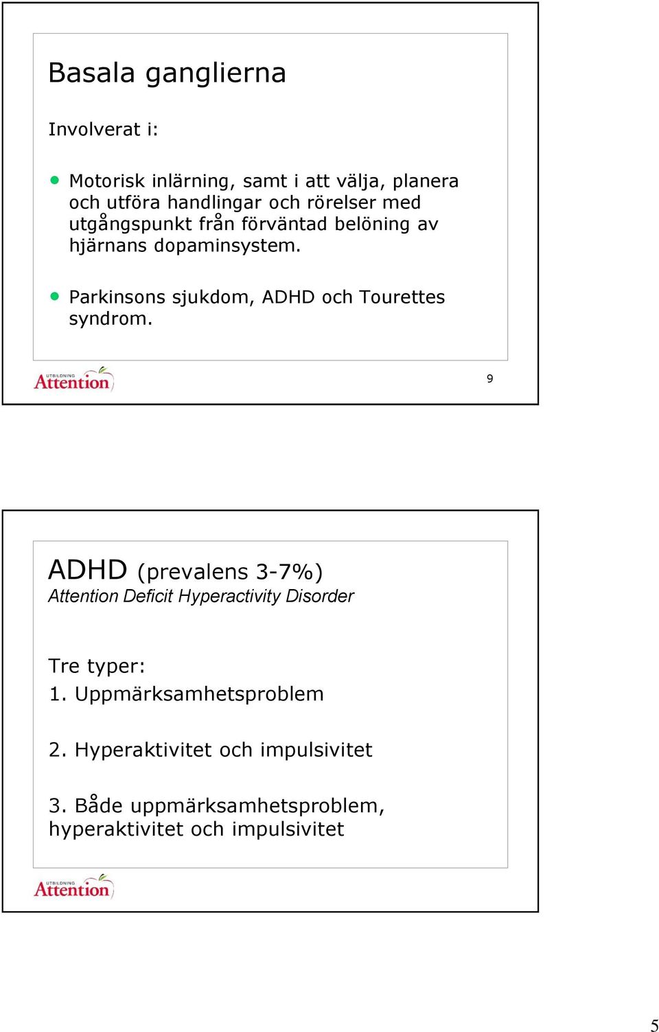 Parkinsons sjukdom, ADHD och Tourettes syndrom.