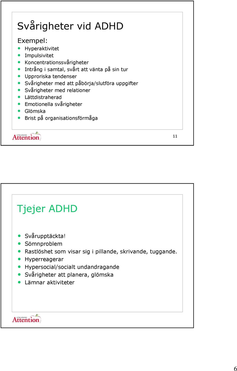 Emotionella svårigheter Glömska Brist på organisationsförmåga 11 Tjejer ADHD Svårupptäckta!