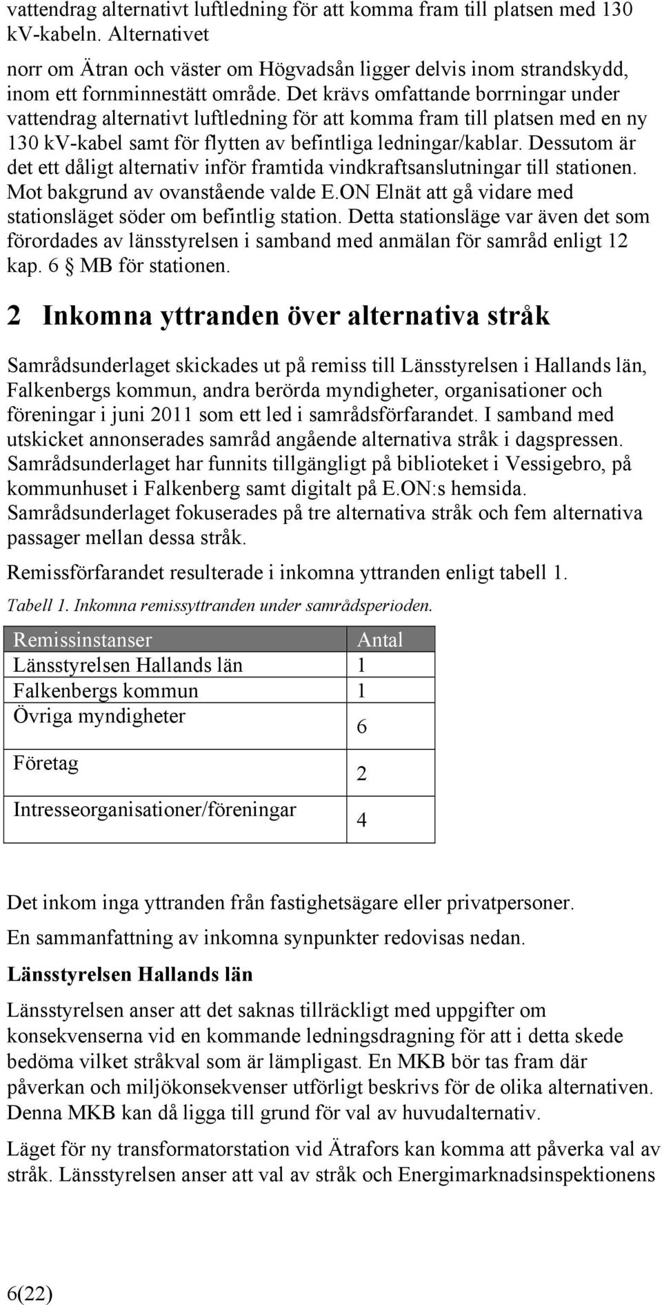 Dessutom är det ett dåligt alternativ inför framtida vindkraftsanslutningar till stationen. Mot bakgrund av ovanstående valde E.ON Elnät att gå vidare med stationsläget söder om befintlig station.