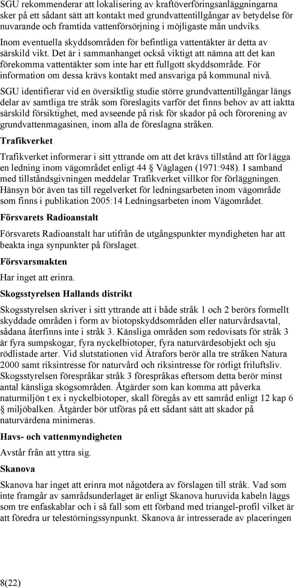 Det är i sammanhanget också viktigt att nämna att det kan förekomma vattentäkter som inte har ett fullgott skyddsområde. För information om dessa krävs kontakt med ansvariga på kommunal nivå.