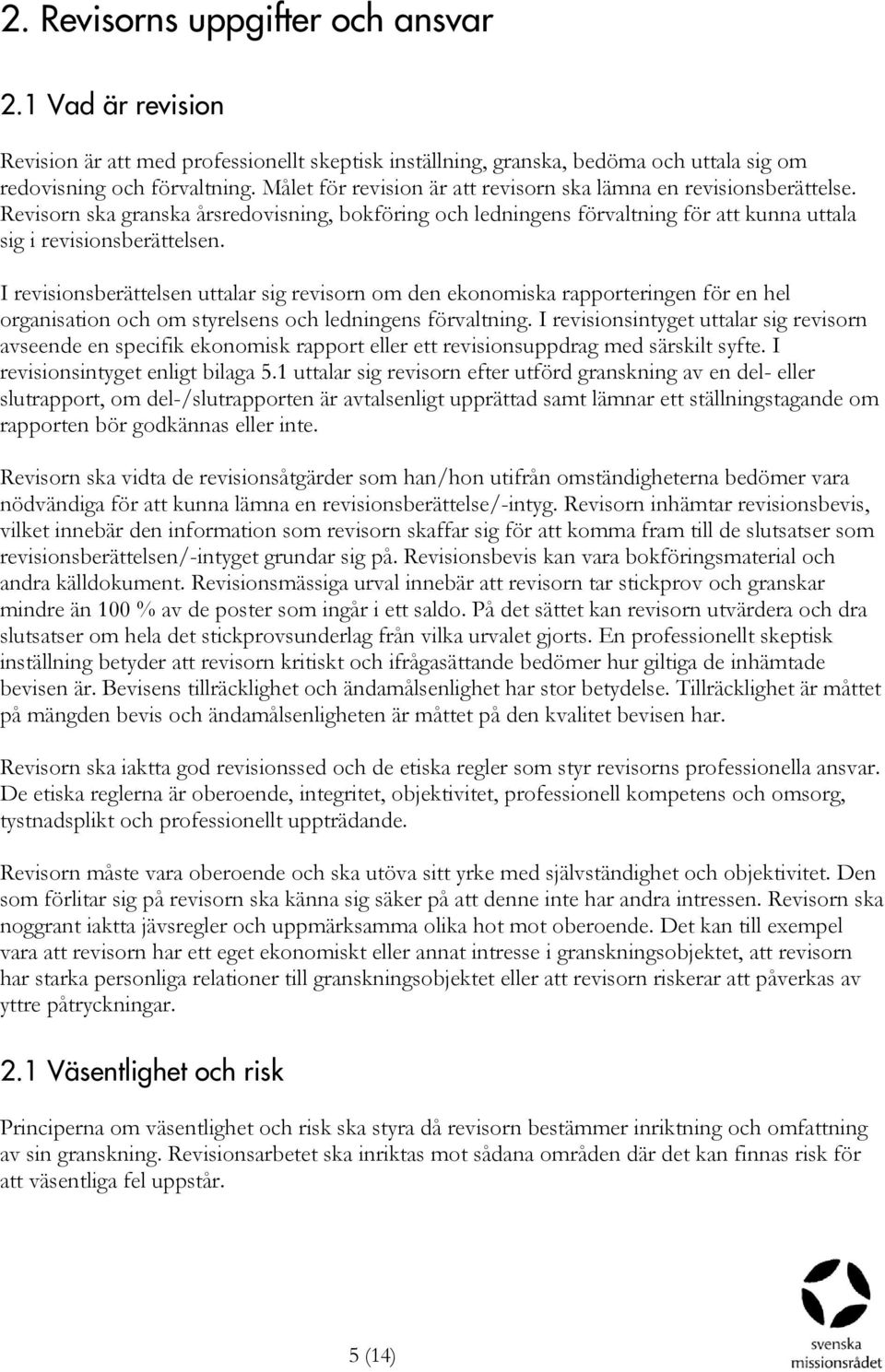 I revisionsberättelsen uttalar sig revisorn om den ekonomiska rapporteringen för en hel organisation och om styrelsens och ledningens förvaltning.