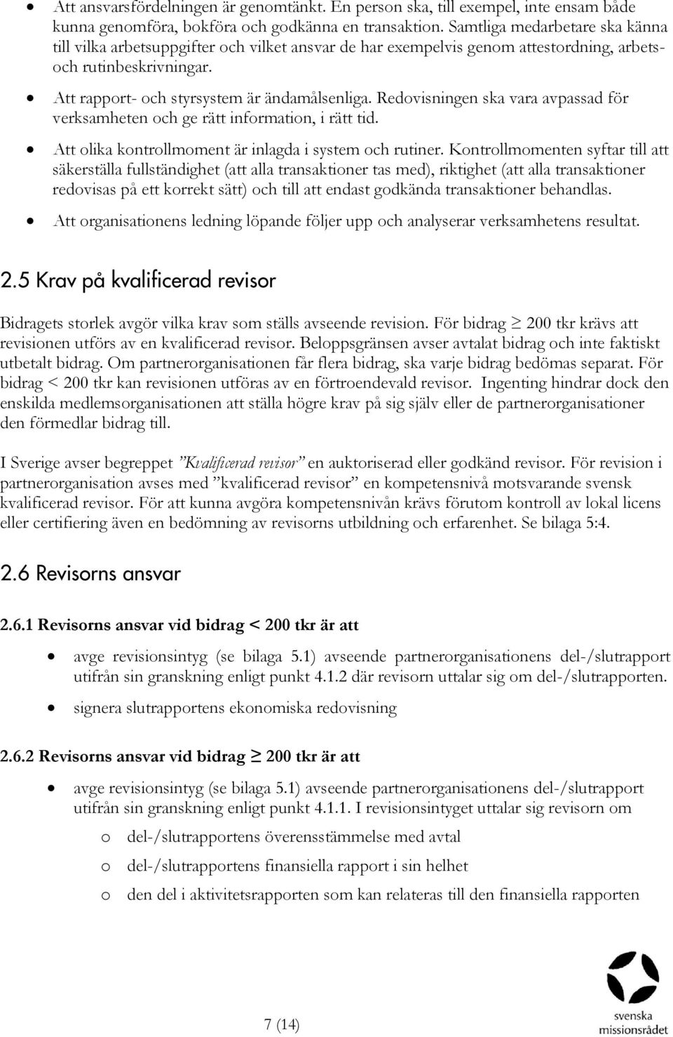 Redovisningen ska vara avpassad för verksamheten och ge rätt information, i rätt tid. Att olika kontrollmoment är inlagda i system och rutiner.