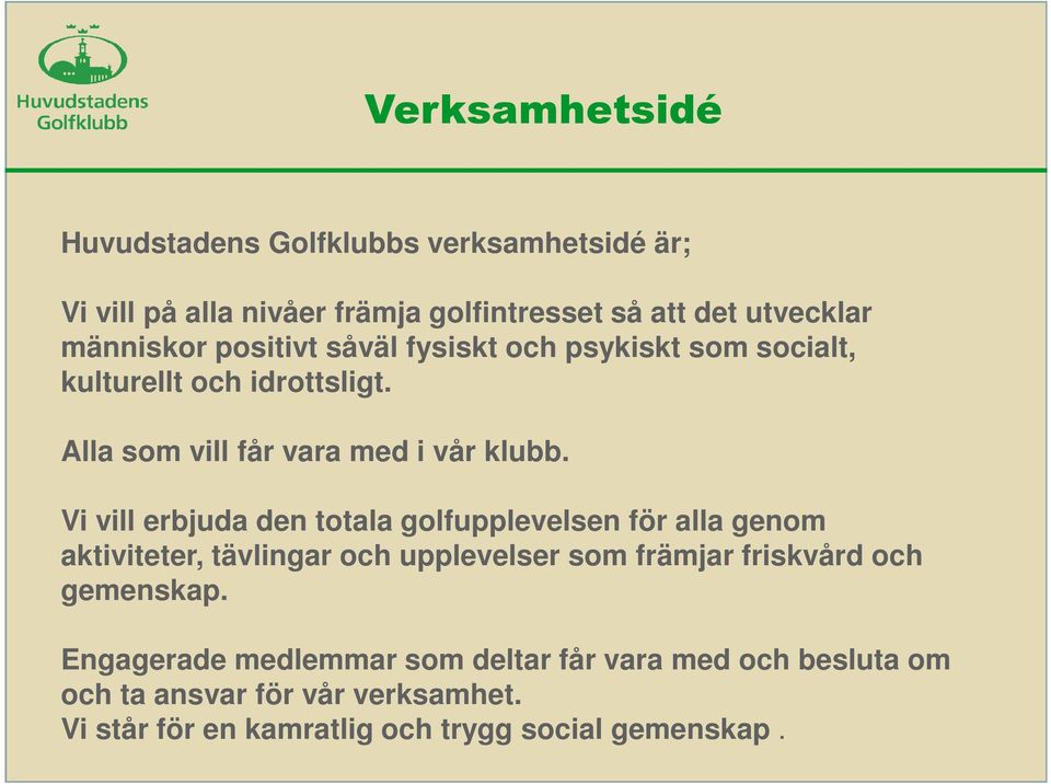 Vi vill erbjuda den totala golfupplevelsen för alla genom aktiviteter, tävlingar och upplevelser som främjar friskvård och gemenskap.