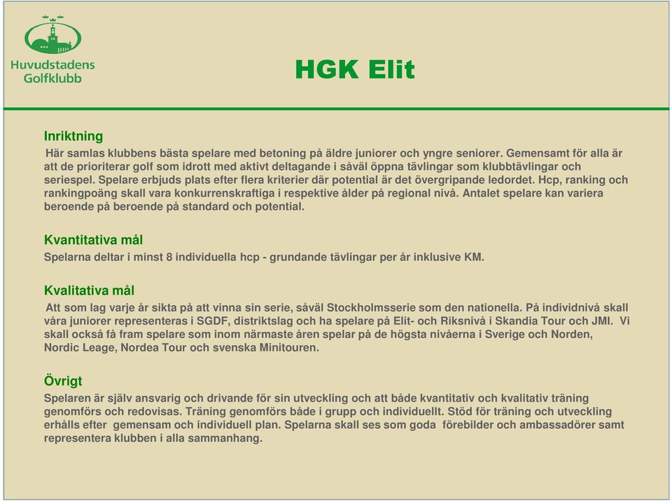 Spelare erbjuds plats efter flera kriterier där potential är det övergripande ledordet. Hcp, ranking och rankingpoäng skall vara konkurrenskraftiga i respektive ålder på regional nivå.