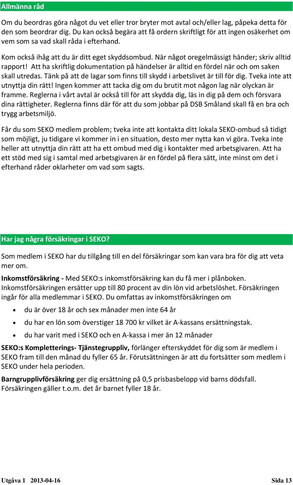 När något oregelmässigt händer; skriv alltid rapport! Att ha skriftlig dokumentation på händelser är alltid en fördel när och om saken skall utredas.