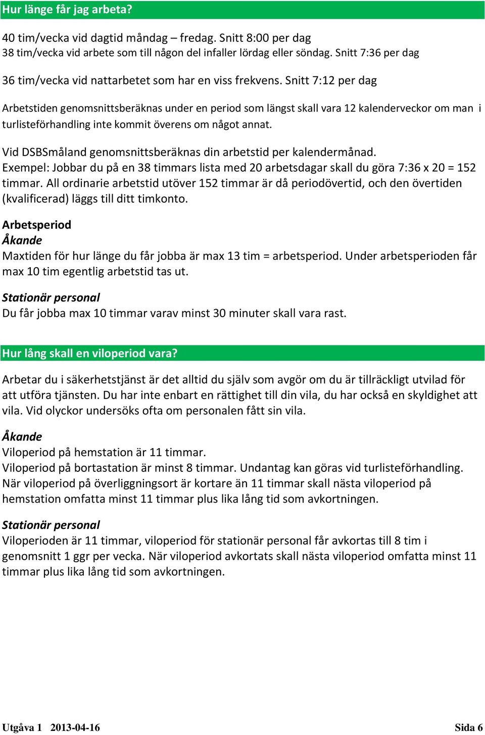 Snitt 7:12 per dag Arbetstiden genomsnittsberäknas under en period som längst skall vara 12 kalenderveckor om man i turlisteförhandling inte kommit överens om något annat.