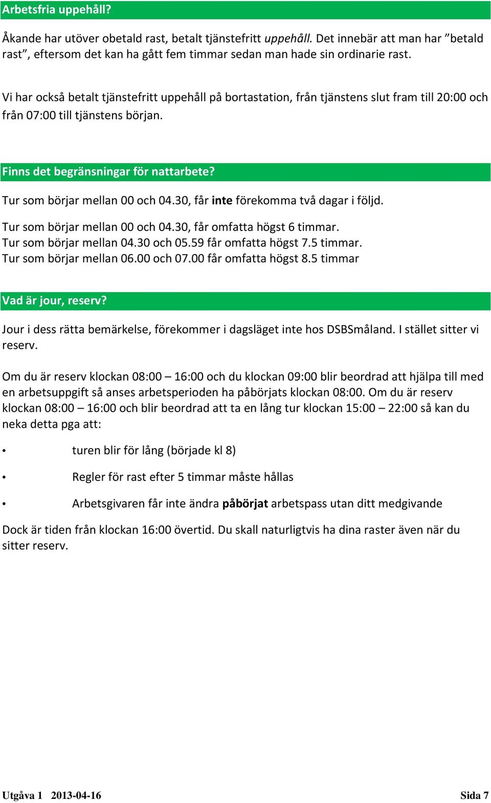 Tur som börjar mellan 00 och 04.30, får inte förekomma två dagar i följd. Tur som börjar mellan 00 och 04.30, får omfatta högst 6 timmar. Tur som börjar mellan 04.30 och 05.59 får omfatta högst 7.