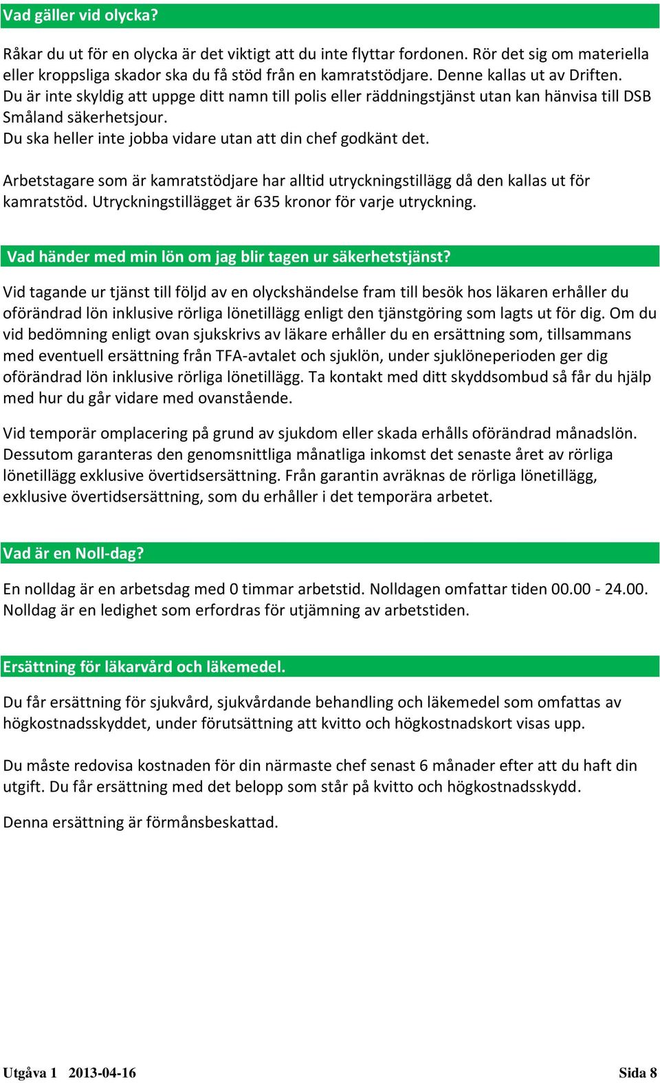 Du ska heller inte jobba vidare utan att din chef godkänt det. Arbetstagare som är kamratstödjare har alltid utryckningstillägg då den kallas ut för kamratstöd.