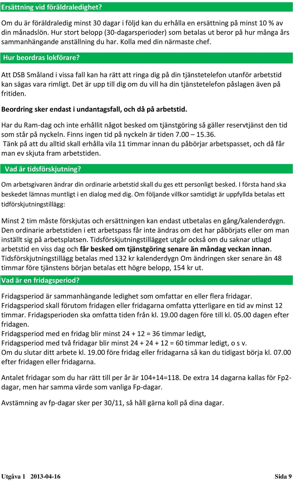 Att DSB Småland i vissa fall kan ha rätt att ringa dig på din tjänstetelefon utanför arbetstid kan sägas vara rimligt. Det är upp till dig om du vill ha din tjänstetelefon påslagen även på fritiden.