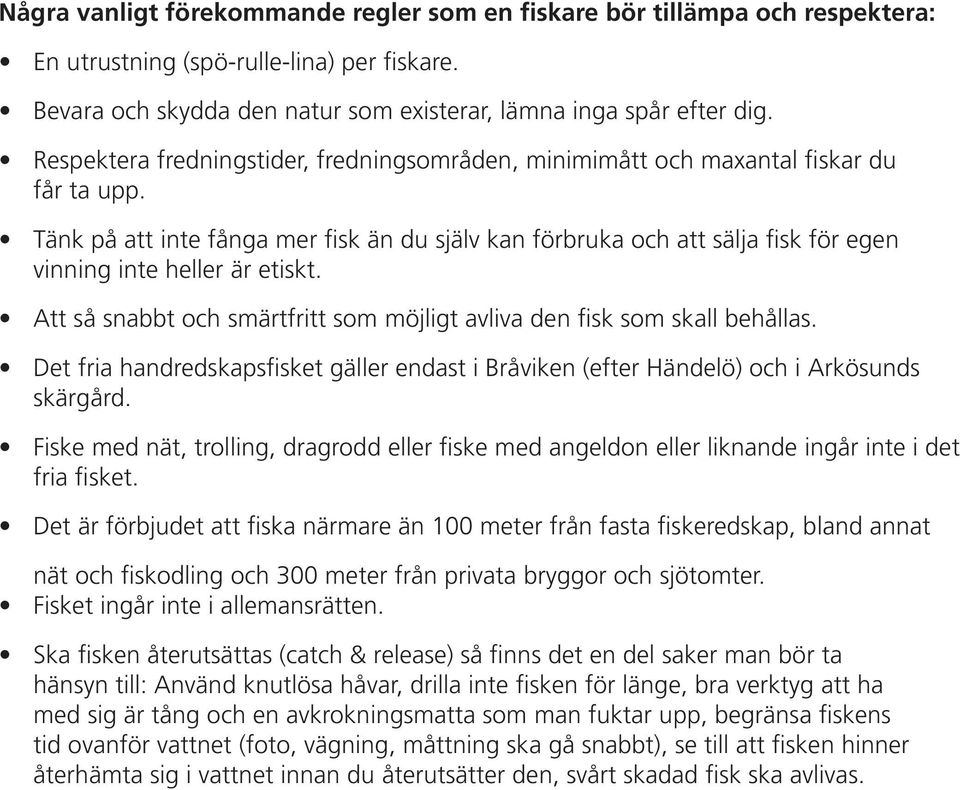 Tänk på att inte fånga mer fisk än du själv kan förbruka och att sälja fisk för egen vinning inte heller är etiskt. Att så snabbt och smärtfritt som möjligt avliva den fisk som skall behållas.