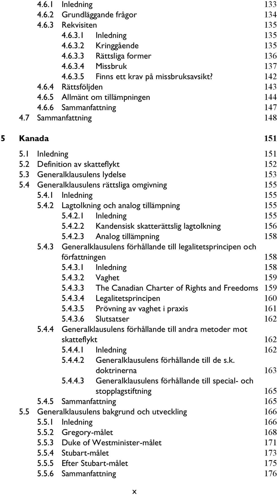 3 Generalklausulens lydelse 153 5.4 Generalklausulens rättsliga omgivning 155 5.4.1 Inledning 155 5.4.2 Lagtolkning och analog tillämpning 155 5.4.2.1 Inledning 155 5.4.2.2 Kandensisk skatterättslig lagtolkning 156 5.