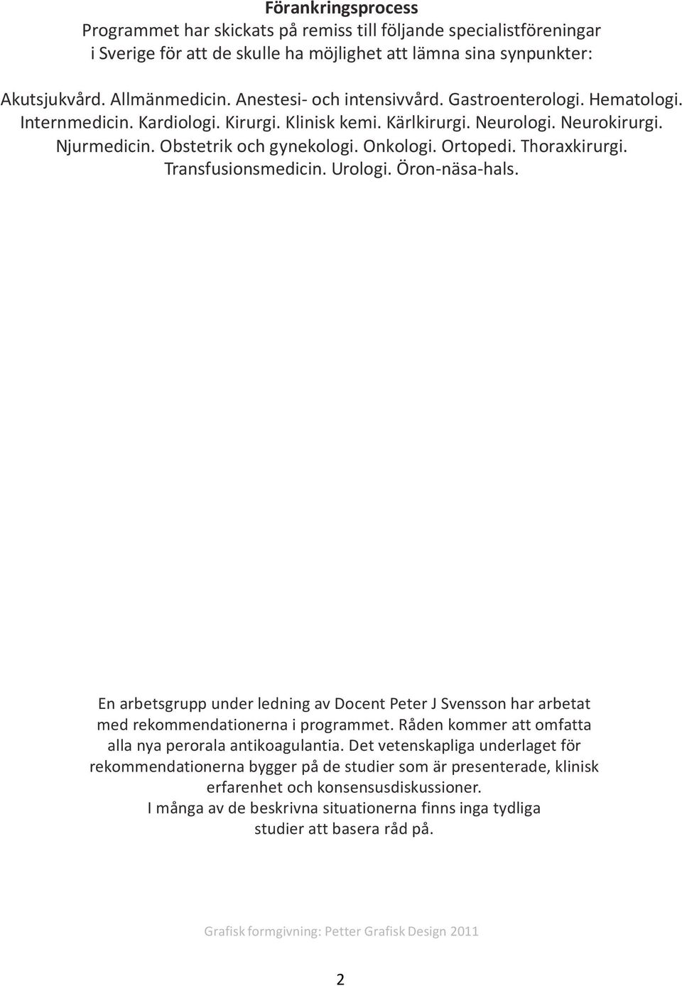 Ortopedi. Thoraxkirurgi. Transfusionsmedicin. Urologi. Öron näsa hals. En arbetsgrupp under ledning av Docent Peter J Svensson har arbetat med rekommendationerna i programmet.