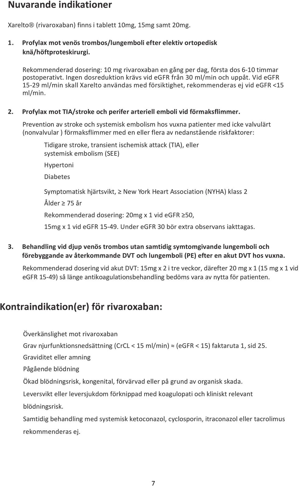 Vid egfr 15 29 ml/min skall Xarelto användas med försiktighet, rekommenderas ej vid egfr <15 ml/min. 2. Profylax mot TIA/stroke och perifer arteriell emboli vid förmaksflimmer.