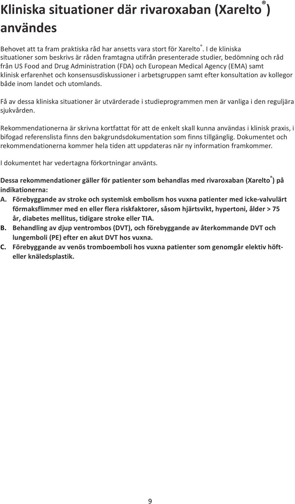 erfarenhet och konsensusdiskussioner i arbetsgruppen samt efter konsultation av kollegor både inom landet och utomlands.