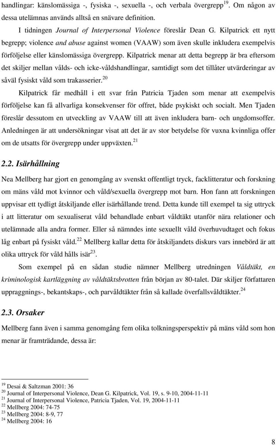 Kilpatrick ett nytt begrepp; violence and abuse against women (VAAW) som även skulle inkludera exempelvis förföljelse eller känslomässiga övergrepp.