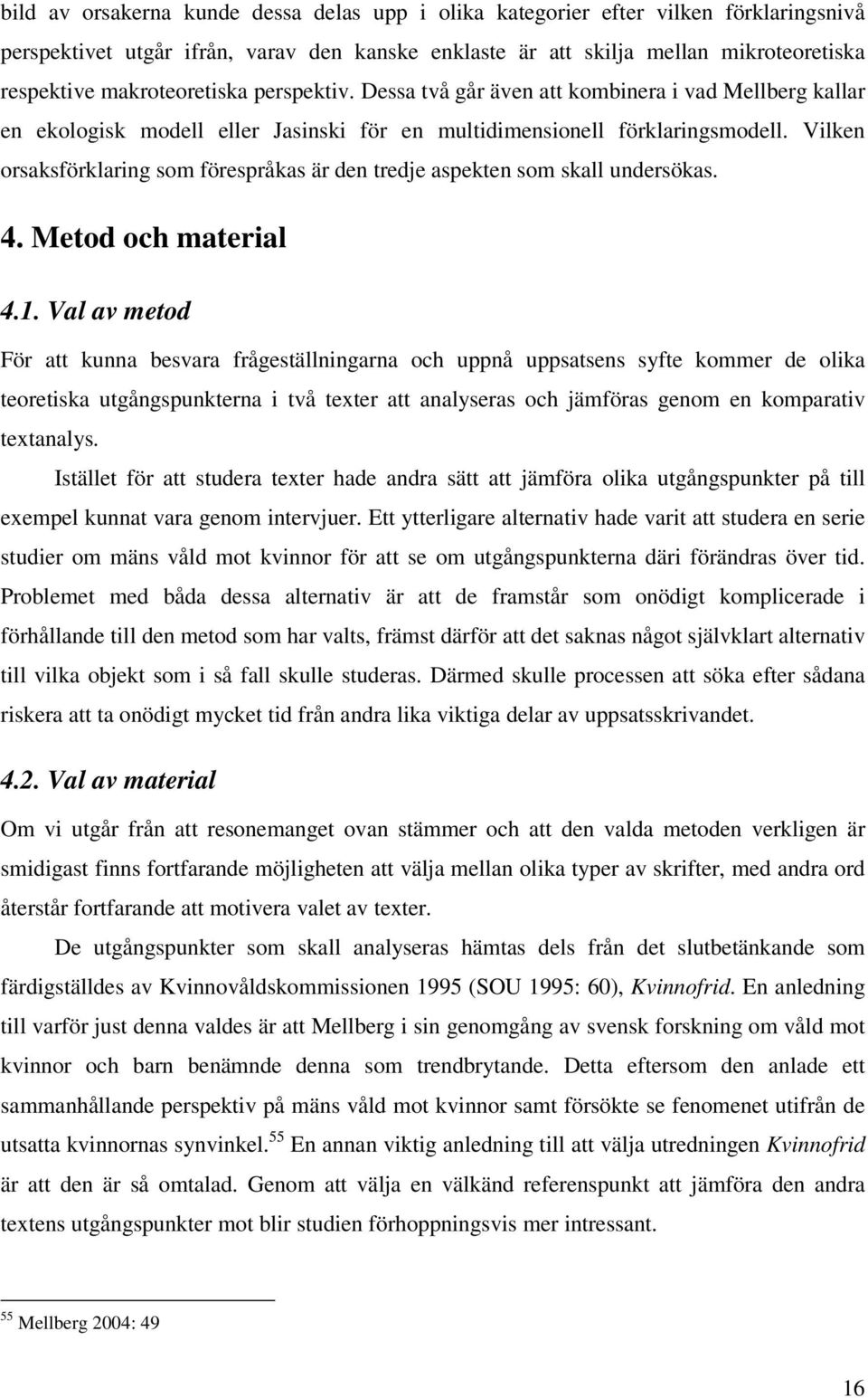 Vilken orsaksförklaring som förespråkas är den tredje aspekten som skall undersökas. 4. Metod och material 4.1.