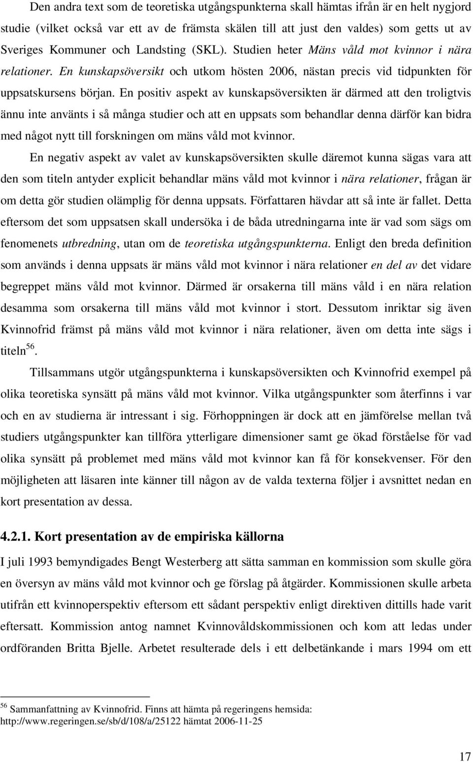 En positiv aspekt av kunskapsöversikten är därmed att den troligtvis ännu inte använts i så många studier och att en uppsats som behandlar denna därför kan bidra med något nytt till forskningen om