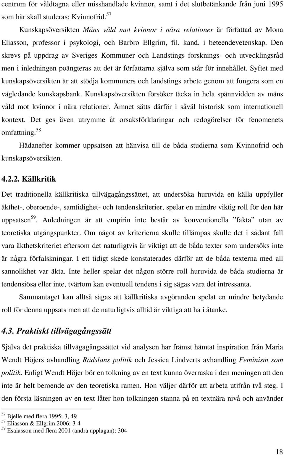 Den skrevs på uppdrag av Sveriges Kommuner och Landstings forsknings- och utvecklingsråd men i inledningen poängteras att det är författarna själva som står för innehållet.