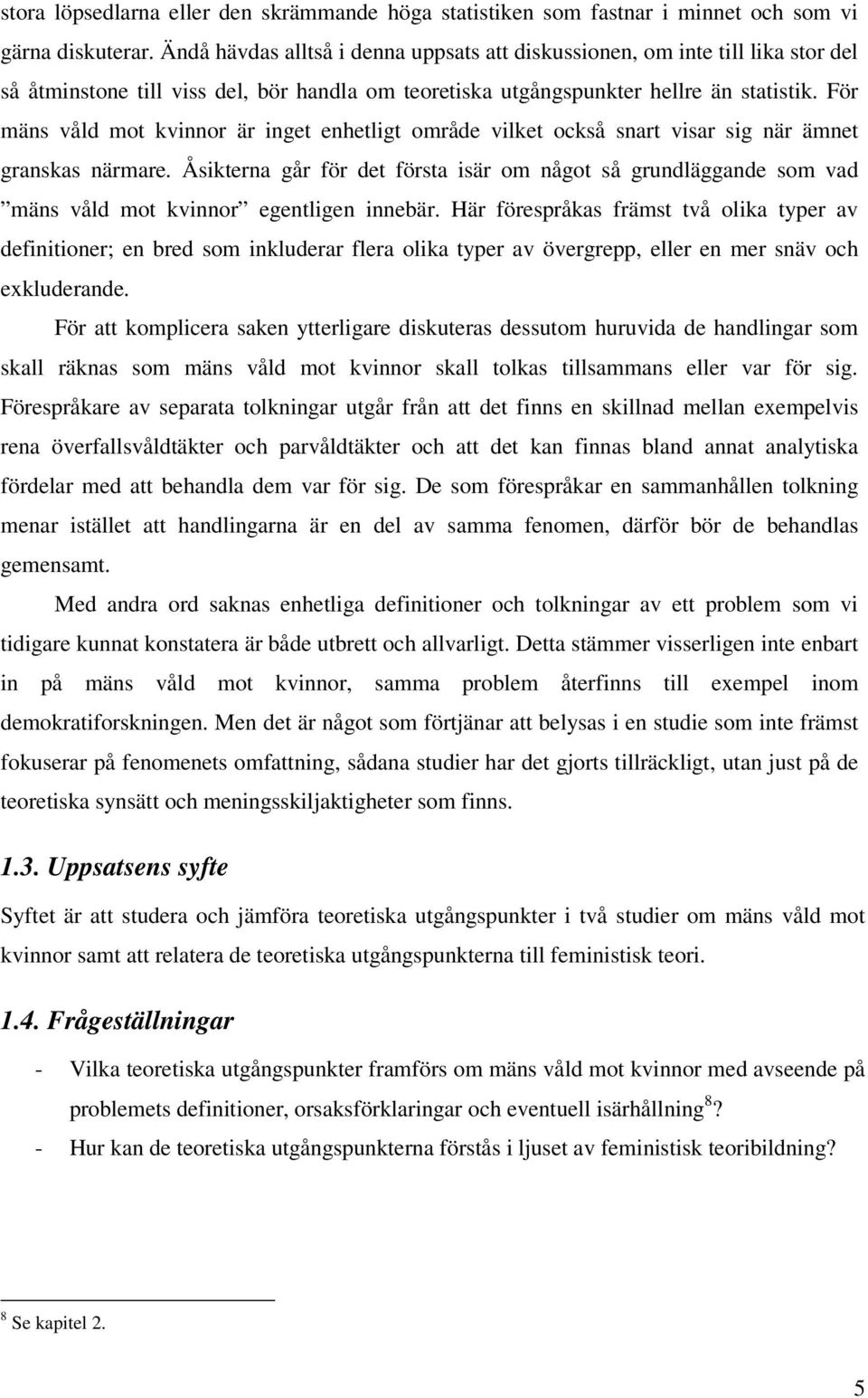 För mäns våld mot kvinnor är inget enhetligt område vilket också snart visar sig när ämnet granskas närmare.