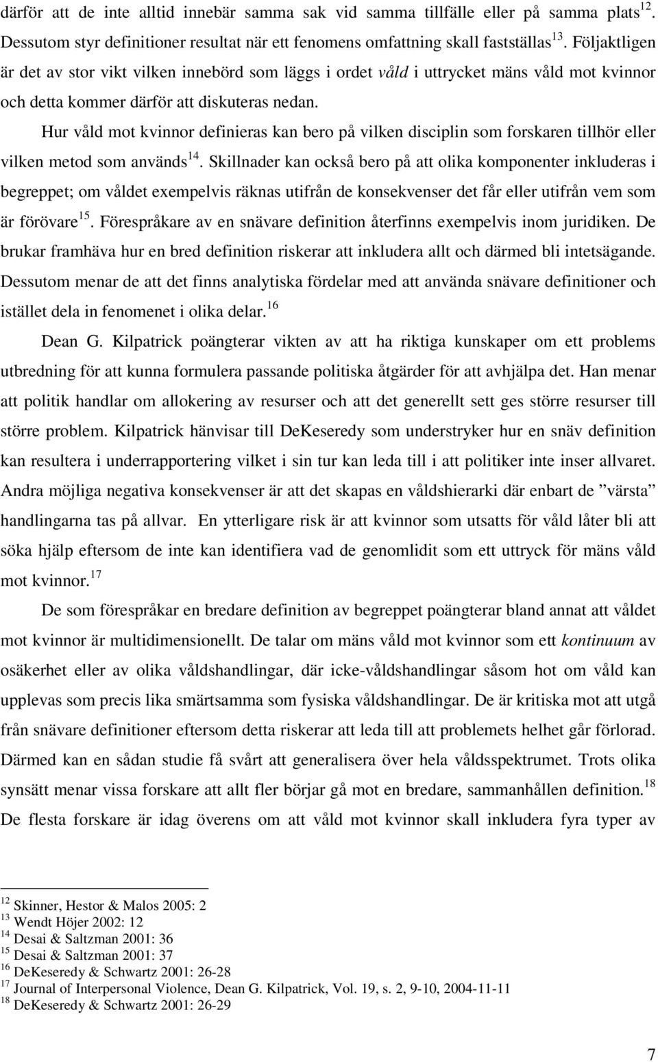 Hur våld mot kvinnor definieras kan bero på vilken disciplin som forskaren tillhör eller vilken metod som används 14.