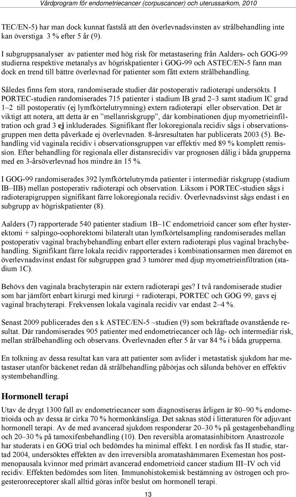 överlevnad för patienter som fått extern strålbehandling. Således finns fem stora, randomiserade studier där postoperativ radioterapi undersökts.