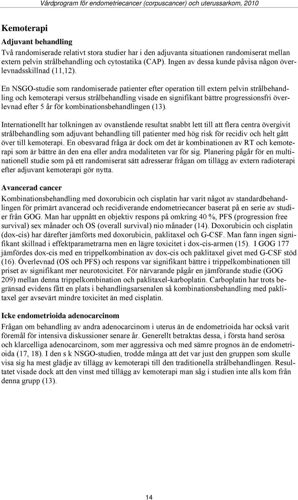 En NSGO-studie som randomiserade patienter efter operation till extern pelvin strålbehandling och kemoterapi versus strålbehandling visade en signifikant bättre progressionsfri överlevnad efter 5 år