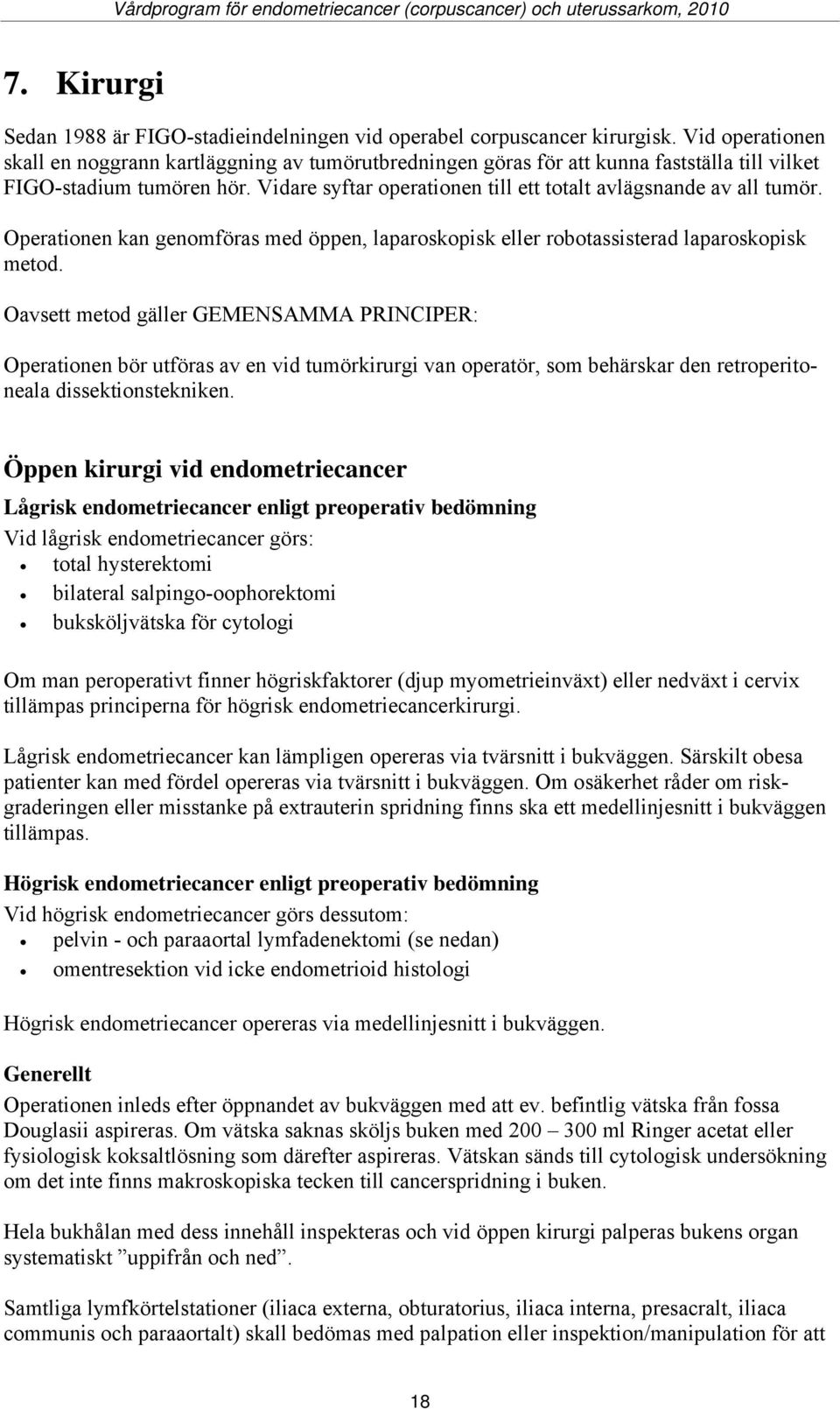 Vidare syftar operationen till ett totalt avlägsnande av all tumör. Operationen kan genomföras med öppen, laparoskopisk eller robotassisterad laparoskopisk metod.