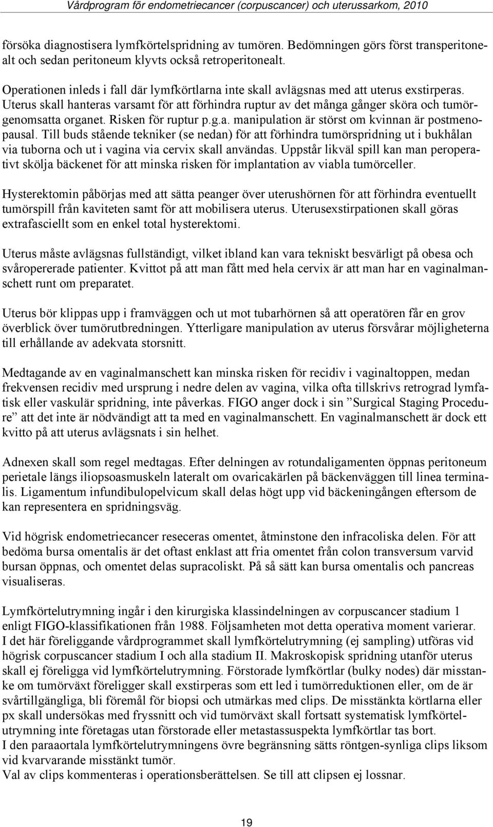 Uterus skall hanteras varsamt för att förhindra ruptur av det många gånger sköra och tumörgenomsatta organet. Risken för ruptur p.g.a. manipulation är störst om kvinnan är postmenopausal.