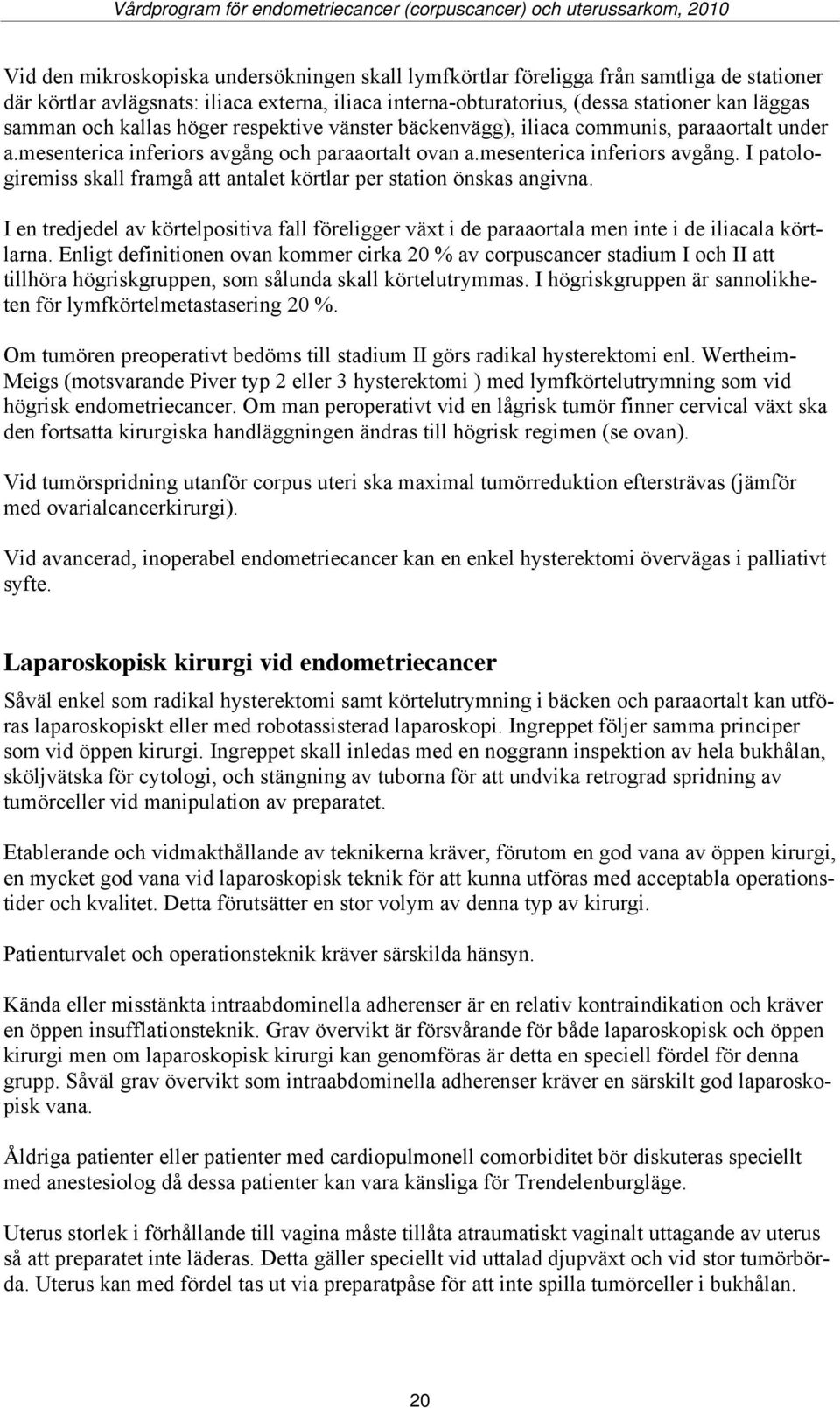 I en tredjedel av körtelpositiva fall föreligger växt i de paraaortala men inte i de iliacala körtlarna.