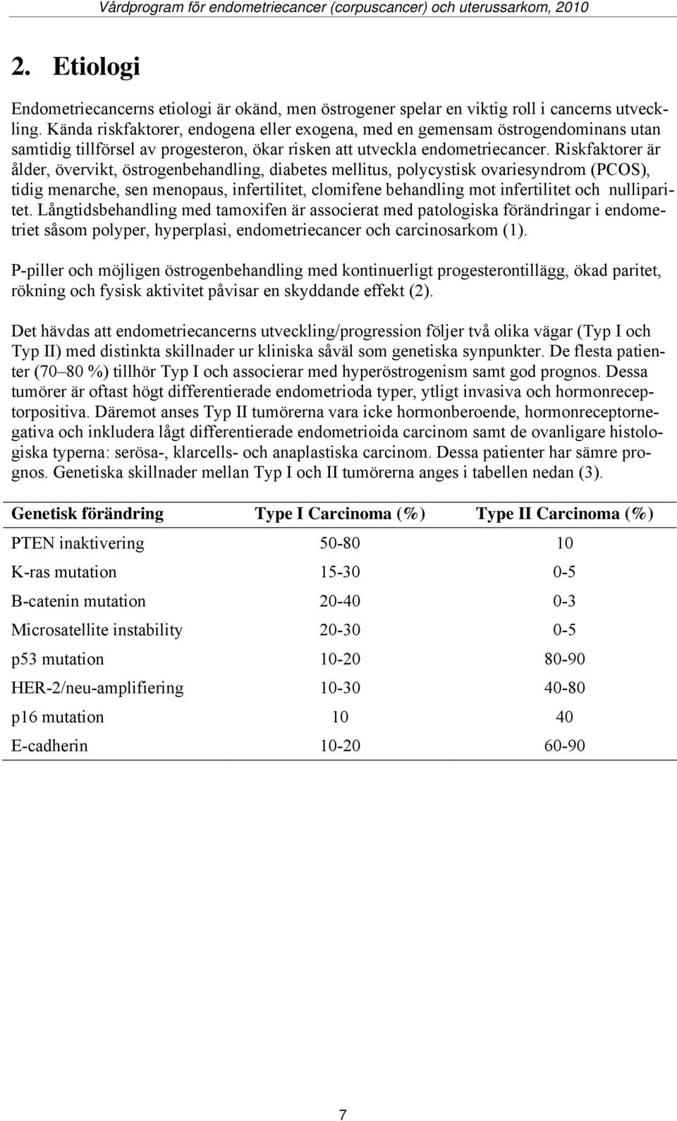 Riskfaktorer är ålder, övervikt, östrogenbehandling, diabetes mellitus, polycystisk ovariesyndrom (PCOS), tidig menarche, sen menopaus, infertilitet, clomifene behandling mot infertilitet och
