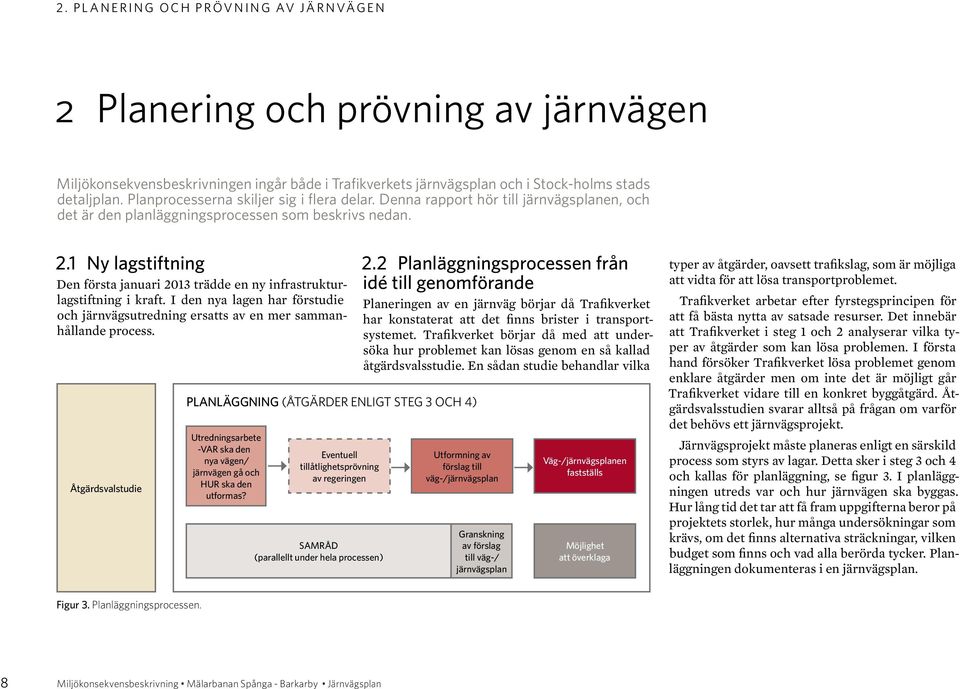 1 Ny lagstiftning Den första januari 2013 trädde en ny infrastrukturlagstiftning i kraft. I den nya lagen har förstudie och järnvägsutredning ersatts av en mer sammanhållande process.