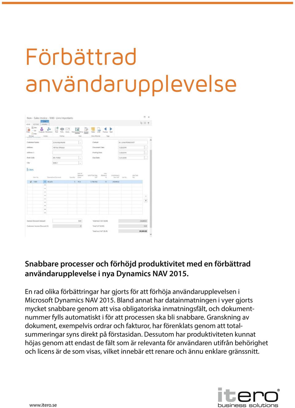 Bland annat har datainmatningen i vyer gjorts mycket snabbare genom att visa obligatoriska inmatningsfält, och dokument- Per Jorlind nummer fylls automatiskt Managing Director i för att processen ska