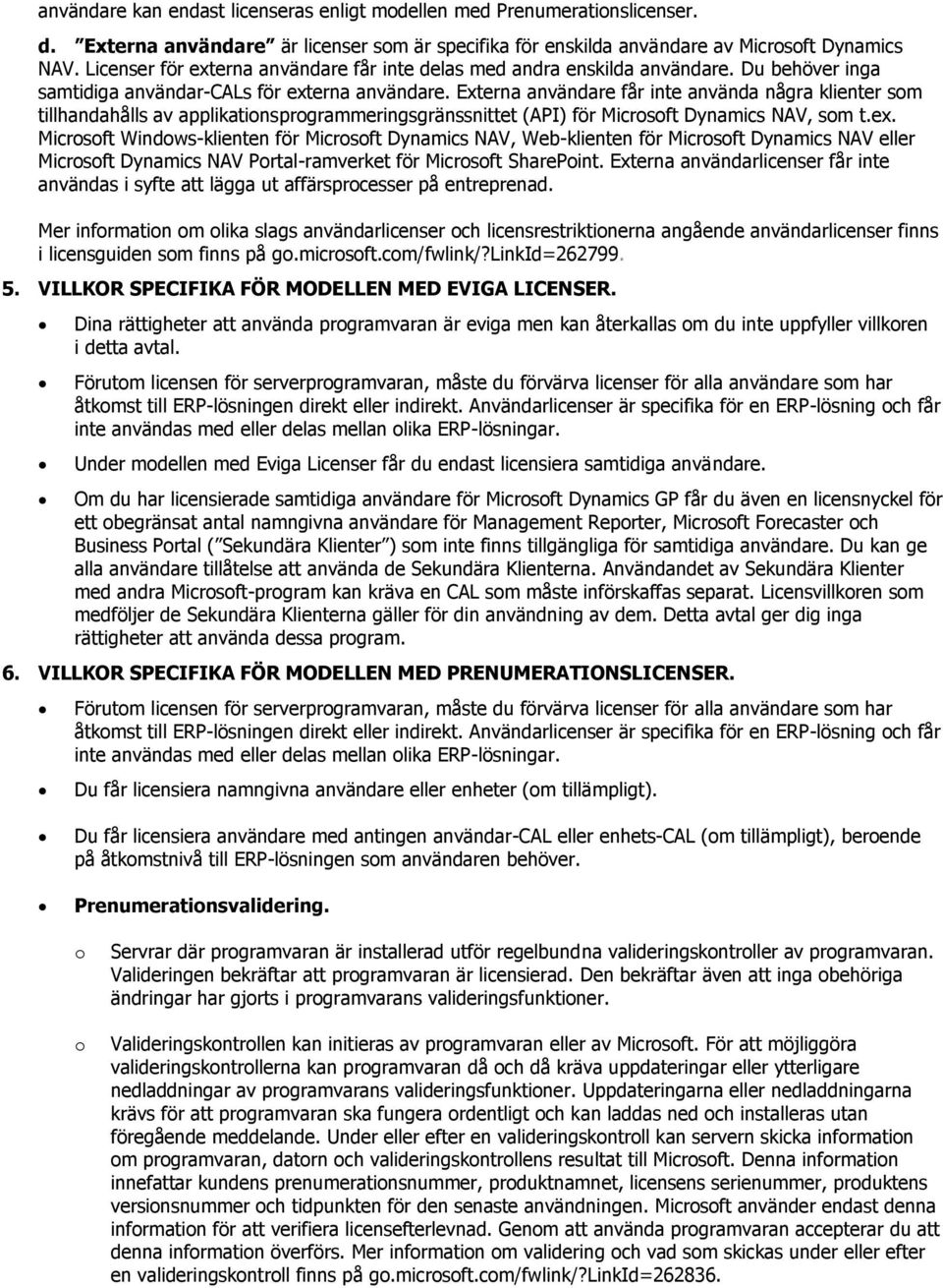 Externa användare får inte använda några klienter som tillhandahålls av applikationsprogrammeringsgränssnittet (API) för Microsoft Dynamics NAV, som t.ex.