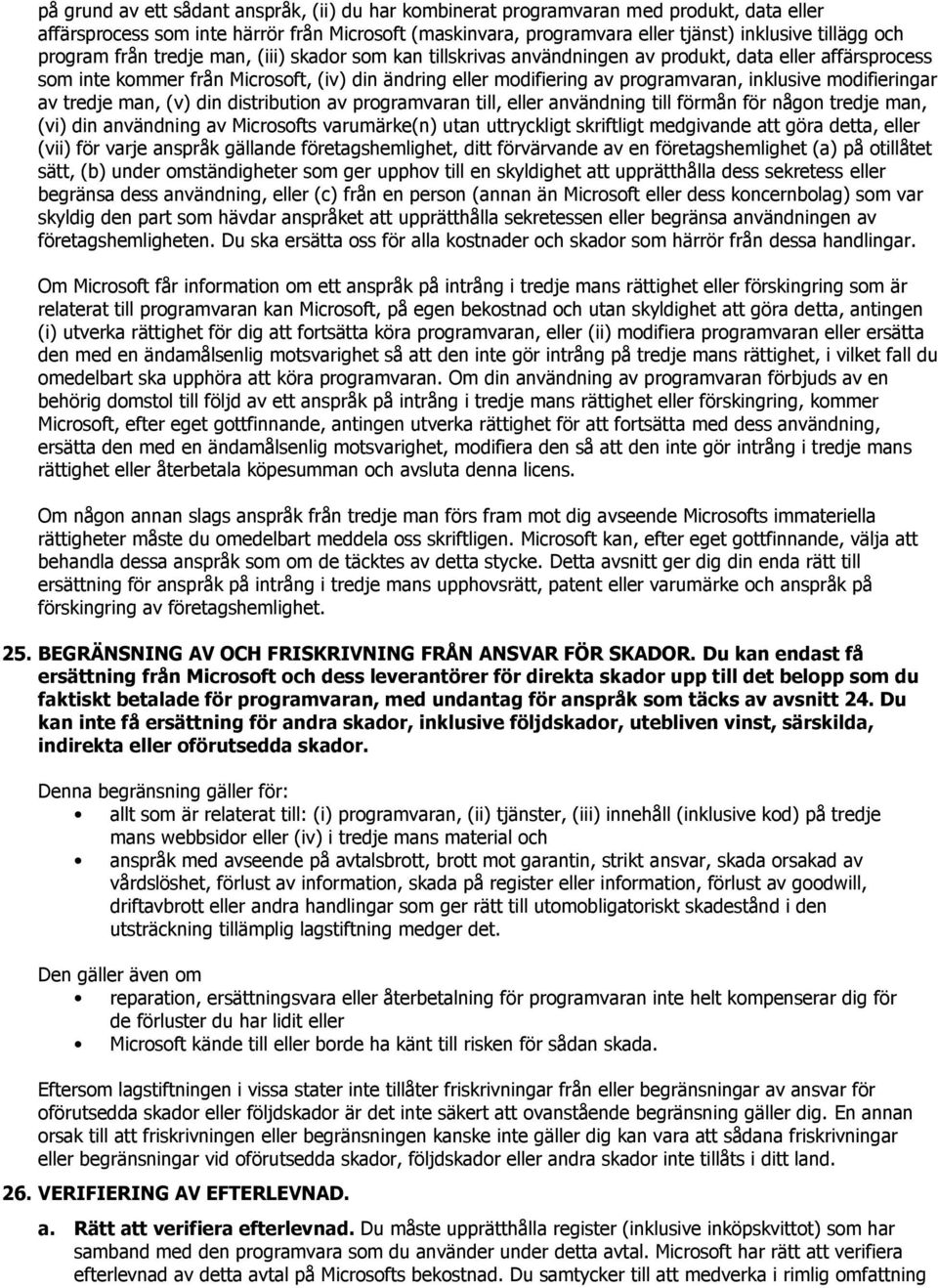 inklusive modifieringar av tredje man, (v) din distribution av programvaran till, eller användning till förmån för någon tredje man, (vi) din användning av Microsofts varumärke(n) utan uttryckligt