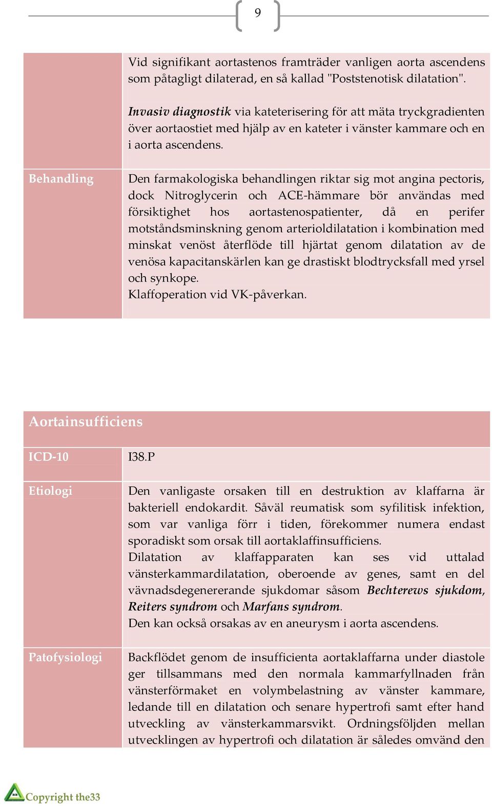 Behandling Den farmakologiska behandlingen riktar sig mot angina pectoris, dock Nitroglycerin och ACE-hämmare bör användas med försiktighet hos aortastenospatienter, då en perifer motståndsminskning